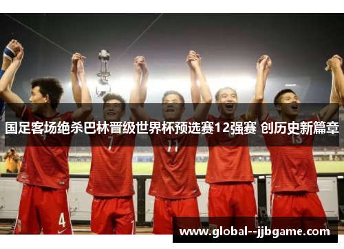 国足客场绝杀巴林晋级世界杯预选赛12强赛 创历史新篇章